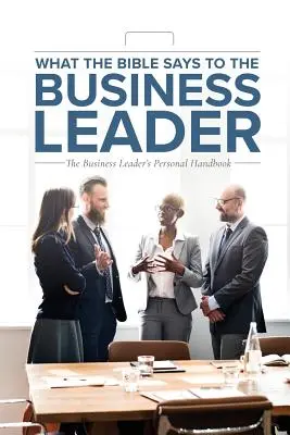 Čo hovorí Biblia vedúcim podnikateľom: Osobná príručka pre vedúcich podnikateľov - What the Bible Says to the Business Leader: The Business Leader's Personal Handbook