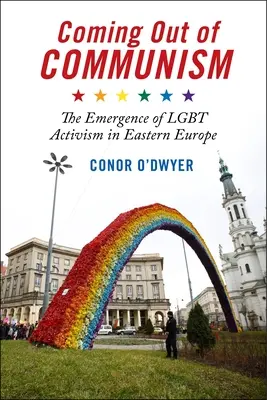 Coming Out of Communism: The Emergence of Lgbt Activism in Eastern Europe (Vznik lgbt aktivizmu vo východnej Európe) - Coming Out of Communism: The Emergence of Lgbt Activism in Eastern Europe