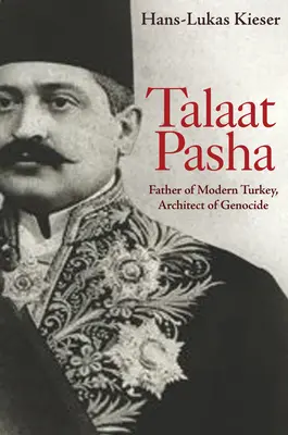 Talaat Paša: otec moderného Turecka, architekt genocídy - Talaat Pasha: Father of Modern Turkey, Architect of Genocide