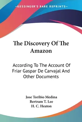 Objavenie Amazonky: Objavenie Amazonky: Podľa rozprávania pátra Gaspara de Carvajala a ďalších dokumentov - The Discovery Of The Amazon: According To The Account Of Friar Gaspar De Carvajal And Other Documents