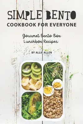 Jednoduchá kuchárska kniha Bento pre každého: Recepty na obed v gurmánskej škatuľke Bento - Simple Bento Cookbook for Everyone: Gourmet Bento Box Lunchbox Recipes