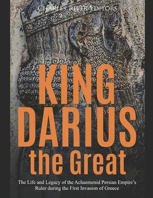 Kráľ Dareios Veľký: Život a odkaz vládcu Achaemenidskej perzskej ríše počas prvej invázie do Grécka - King Darius the Great: The Life and Legacy of the Achaemenid Persian Empire's Ruler during the First Invasion of Greece