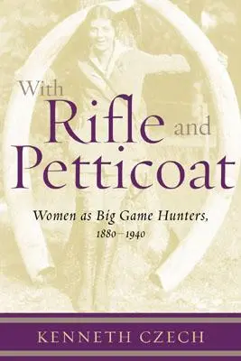 S puškou a spodničkou: Ženy ako lovkyne veľkej zveri, 1880-1940 - With Rifle & Petticoat: Women as Big Game Hunters, 1880-1940