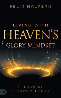 Život s myslením na nebeskú slávu: 31 dní slávy v kráľovstve - Living with Heaven's Glory Mindset: 31 Days of Kingdom Glory