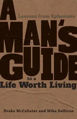 Sprievodca muža životom, ktorý stojí za to žiť: Lekcie z listu Efezanom - A Man's Guide to a Life Worth Living: Lessons from Ephesians