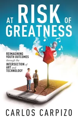 V ohrození veľkosti: Premýšľanie o výsledkoch mládeže prostredníctvom priesečníka umenia a technológie - At Risk of Greatness: Reimagining Youth Outcomes Through the Intersection of Art and Technology