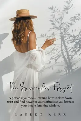 The Surrender Project (Projekt vzdania sa): A Personal Journey... Ako sa naučiť spomaliť, dôverovať a nájsť silu vo svojej jemnosti, keď využijete svoje vrodené femi - The Surrender Project: A Personal Journey... Learning How to Slow Down, Trust and Find Power in Your Softness as You Harness Your Innate Femi