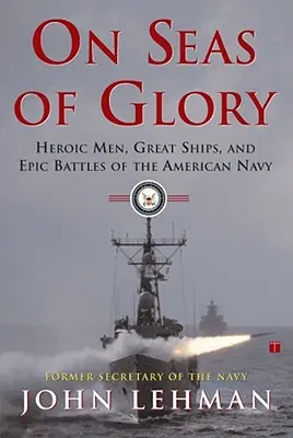 Na mori slávy: Hrdinskí muži, veľké lode a epické bitky amerického námorníctva - On Seas of Glory: Heroic Men, Great Ships, and Epic Battles of the American Navy