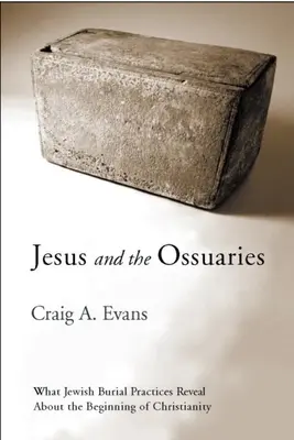 Ježiš a kostnice: Židovské pohrebné zvyklosti o počiatkoch kresťanstva - Jesus and the Ossuaries: What Jewish Burial Practices Reveal about the Beginning of Christianity