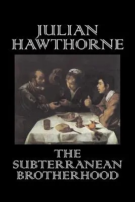 The Subterranean Brotherhood by Julian Hawthorne, Beletria, Klasika, Horor, Akčné a dobrodružné - The Subterranean Brotherhood by Julian Hawthorne, Fiction, Classics, Horror, Action & Adventure