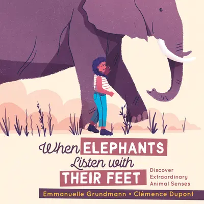 Keď slony počúvajú nohami: Objavte neobyčajné zmysly zvierat - When Elephants Listen with Their Feet: Discover Extraordinary Animal Senses