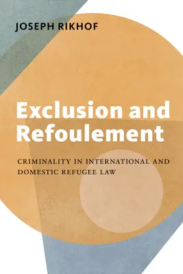 Vylúčenie a vyhostenie: Utečenci a vyhostenie: trestná činnosť v medzinárodnom a vnútroštátnom utečeneckom práve - Exclusion and Refoulement: Criminality in International and Domestic Refugee Law