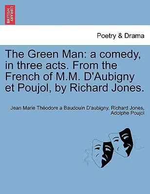 Zelený muž: D'Aubigny Et Poujol, Richard Jones. - The Green Man: A Comedy, in Three Acts. from the French of M.M. D'Aubigny Et Poujol, by Richard Jones.