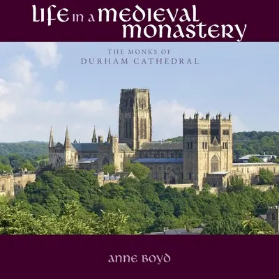 Život v stredovekom kláštore: Mnísi z katedrály v Durhame - Life in a Medieval Monastery: The Monks of Durham Cathedral