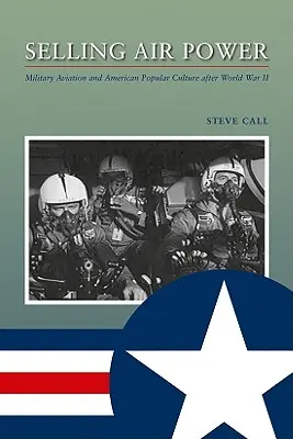 Predaj vzdušných síl: Vojenské letectvo a americká populárna kultúra po druhej svetovej vojne - Selling Air Power: Military Aviation and American Popular Culture After World War II