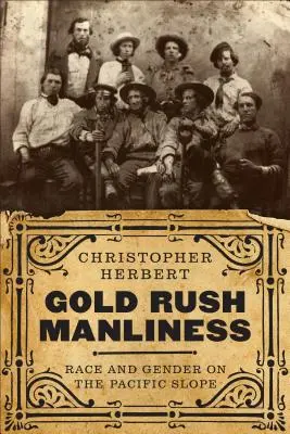 Zlatá horúčka mužnosti: Rasa a rod na tichomorskom svahu - Gold Rush Manliness: Race and Gender on the Pacific Slope