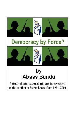 Demokracia silou?: Štúdia o medzinárodnej vojenskej intervencii v občianskej vojne v Sierra Leone v rokoch 1991 - 2000 - Democracy by Force?: A Study of International Military Intervention in the Civil War in Sierra Leone from 1991-2000