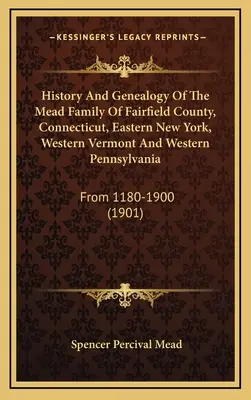 História a genealógia rodiny Meadovcov z okresu Fairfield, Connecticut, východný New York, západný Vermont a západná Pensylvánia: Od roku 1180 do roku 1900 - History And Genealogy Of The Mead Family Of Fairfield County, Connecticut, Eastern New York, Western Vermont And Western Pennsylvania: From 1180-1900