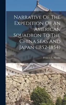 Rozprávanie o výprave americkej eskadry do čínskych morí a Japonska (1852-1854) - Narrative Of The Expedition Of An American Squadron To The China Seas And Japan (1852-1854)