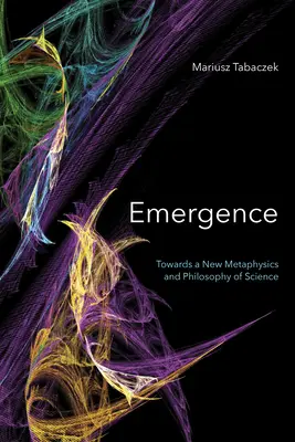 Emergencia: K novej metafyzike a filozofii vedy - Emergence: Towards A New Metaphysics and Philosophy of Science
