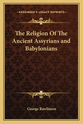 Náboženstvo starých Asýrčanov a Babylončanov - The Religion Of The Ancient Assyrians and Babylonians