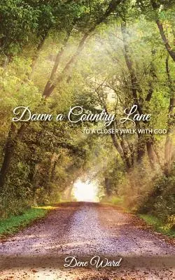Dolu vidieckou uličkou: k bližšiemu chodeniu s Bohom - Down a Country Lane: to a closer walk with God