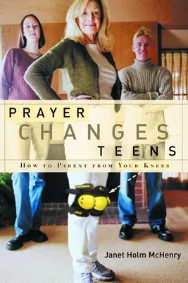 Modlitba mení tínedžerov: Ako sa stať rodičom z kolien - Prayer Changes Teens: How to Parent from Your Knees