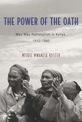 Sila prísahy: Mau Mau Nacionalizmus v Keni, 1952 - 1960 - The Power of the Oath: Mau Mau Nationalism in Kenya, 1952-1960