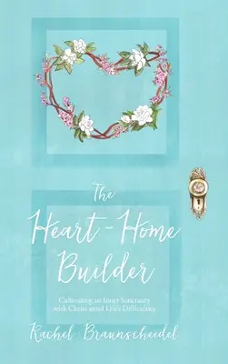 Srdce - dom staviteľ: Staviteľ srdca: Pestovanie vnútornej svätyne s Kristom uprostred životných ťažkostí - The Heart-Home Builder: Cultivating an Inner Sanctuary with Christ amid Life's Difficulties