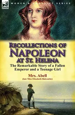 Spomienky na Napoleona na ostrove Svätá Helena: Pozoruhodný príbeh padlého cisára a dospievajúceho dievčaťa - Recollections of Napoleon at St. Helena: The Remarkable Story of a Fallen Emperor and a Teenage Girl