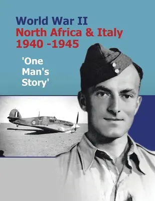 Prvá svetová vojna Severná Afrika a Taliansko 1940 - 1945 „Príbeh jedného muža - World War Ii North Africa & Italy 1940 -1945 'One Man's Story'