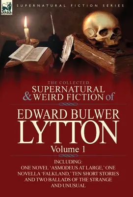 The Collected Supernatural and Weird Fiction of Edward Bulwer Lytton-Volume 1: Including One Novel 'Asmodeus at Large,' One Novella 'Falkland,' Ten - The Collected Supernatural and Weird Fiction of Edward Bulwer Lytton-Volume 1: Including One Novel 'Asmodeus at Large, ' One Novella 'Falkland, ' Ten