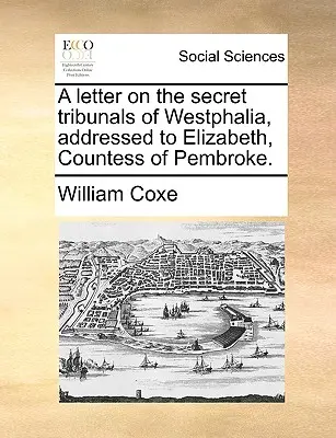 List o tajných vestfálskych tribunáloch adresovaný Alžbete, grófke z Pembroke. - A Letter on the Secret Tribunals of Westphalia, Addressed to Elizabeth, Countess of Pembroke.