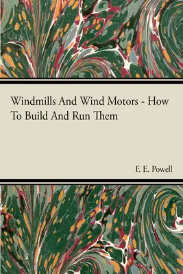 Veterné mlyny a veterné motory - Ako ich postaviť a prevádzkovať - Windmills And Wind Motors - How To Build And Run Them