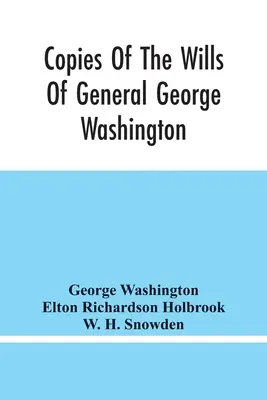 Kópie závetov generála Georgea Washingtona, prvého prezidenta Spojených štátov, a Marthy Washingtonovej, jeho manželky: a iné zaujímavé údaje - Copies Of The Wills Of General George Washington, The First President Of The United States And Of Martha Washington, His Wife: And Other Interesting R