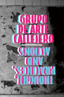 Grupo de Arte Callejero: Myšlienky, postupy a akcie - Grupo de Arte Callejero: Thought, Practices, and Actions