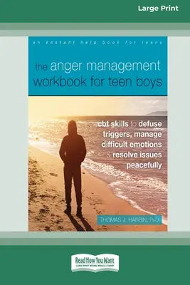 The Anger Management Workbook for Teen Boys: The Anger Management Workbook for Teen Boys: Knižka: CBT zručnosti na zmiernenie spúšťačov, zvládanie ťažkých emócií a pokojné riešenie problémov (Large Print 16 P - The Anger Management Workbook for Teen Boys: CBT Skills to Defuse Triggers, Manage Difficult Emotions, and Resolve Issues Peacefully (Large Print 16 P
