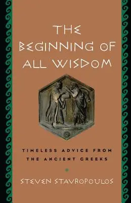 Počiatok všetkej múdrosti: Nadčasové rady starých Grékov - The Beginning of All Wisdom: Timeless Advice from the Ancient Greeks