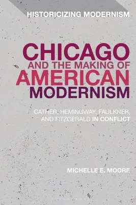 Chicago a tvorba amerického modernizmu: Catherová, Hemingway, Faulkner a Fitzgerald v konflikte - Chicago and the Making of American Modernism: Cather, Hemingway, Faulkner, and Fitzgerald in Conflict
