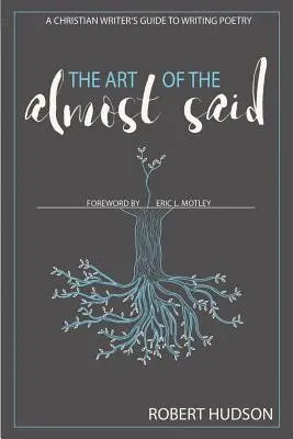 Umenie takmer povedaného: Sprievodca kresťanského spisovateľa písaním poézie - The Art of the Almost Said: A Christian Writer's Guide to Writing Poetry