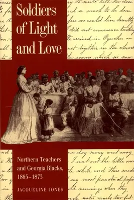 Vojaci svetla a lásky: Učitelia zo Severu a černochovia z Georgie, 1865-1873 - Soldiers of Light and Love: Northern Teachers and Georgia Blacks, 1865-1873