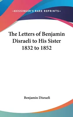 Listy Benjamina Disraeliho sestre z rokov 1832 až 1852 - The Letters of Benjamin Disraeli to His Sister 1832 to 1852