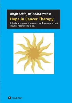 Nádej v terapii rakoviny: Celostný prístup k rakovine s kurkumínom, b17, inzulínom, metadonom a spol. - Hope in Cancer Therapy: A holistic approach to cancer with curcumin, b17, insulin, methadone & co.