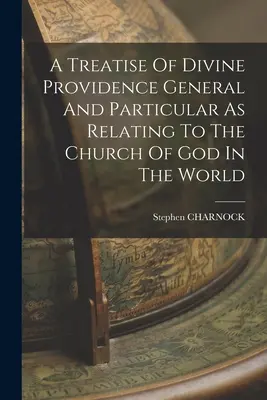 Pojednanie o Božej prozreteľnosti všeobecnej a osobitnej, ako sa týka Božej cirkvi vo svete - A Treatise Of Divine Providence General And Particular As Relating To The Church Of God In The World