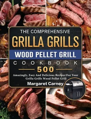 Komplexná kuchárska kniha Grilla Grills Wood Pellet Grill Cookbook: 500 úžasne jednoduchých a chutných receptov pre váš gril na drevené pelety Grilla Grills - The Comprehensive Grilla Grills Wood Pellet Grill Cookbook: 500 Amazingly, Easy And Delicious Recipes For Your Grilla Grills Wood Pellet Grill