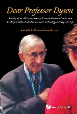 Vážený pán profesor Dyson: Dvadsať rokov korešpondencie medzi Freemanom Dysonom a vysokoškolskými študentmi o vede, technológii, spoločnosti a živote - Dear Professor Dyson: Twenty Years of Correspondence Between Freeman Dyson and Undergraduate Students on Science, Technology, Society and Life