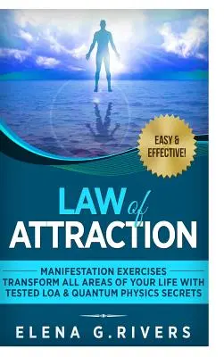 Zákon príťažlivosti: Manifestačné cvičenia - transformujte všetky oblasti svojho života pomocou overených tajomstiev LOA a kvantovej fyziky - Law of Attraction: Manifestation Exercises-Transform All Areas of Your Life with Tested LOA & Quantum Physics Secrets