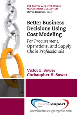 Lepšie podnikateľské rozhodnutia pomocou modelovania nákladov: Pre odborníkov v oblasti obstarávania, prevádzky a dodávateľského reťazca - Better Business Decisions Using Cost Modeling: For Procurement, Operations, and Supply Chain Professionals