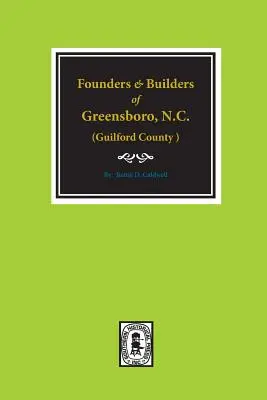 (Guilford County) Zakladatelia a stavitelia mesta Greensboro, Severná Karolína, 1808-1908. - (Guilford County) Founders and Builders of Greensboro, North Carolina, 1808-1908.