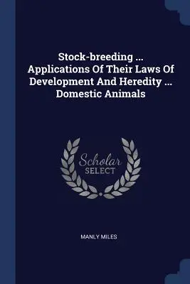 Chov hospodárskych zvierat ... Aplikácie ich zákonov vývoja a dedičnosti ... Domáce zvieratá - Stock-breeding ... Applications Of Their Laws Of Development And Heredity ... Domestic Animals